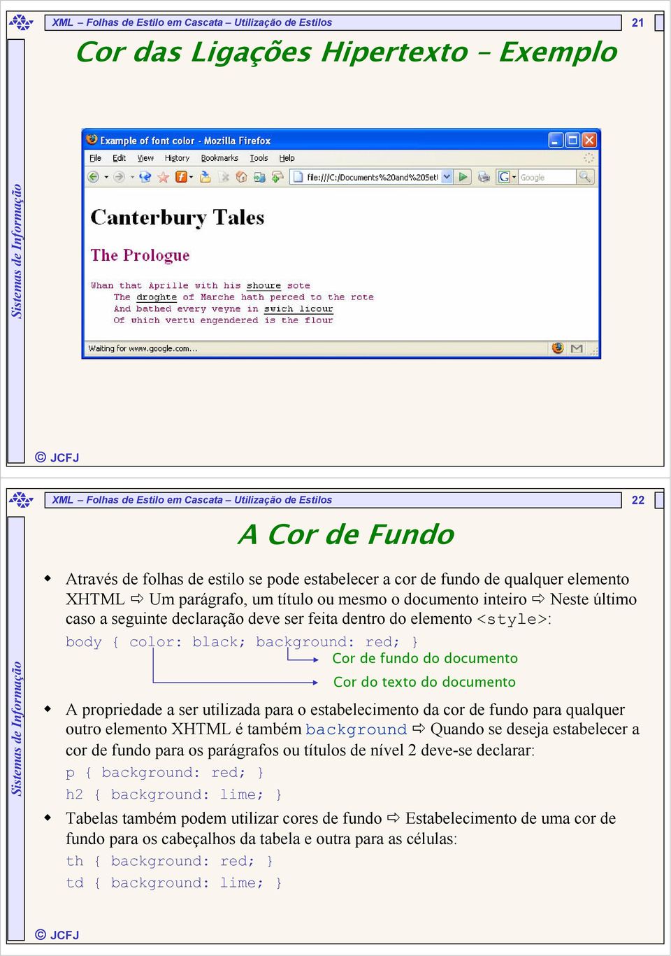 { color: black; background: red; } Cor de fundo do documento A propriedade a ser utilizada para o estabelecimento da cor de fundo para qualquer outro elemento XHTML é também background Quando se