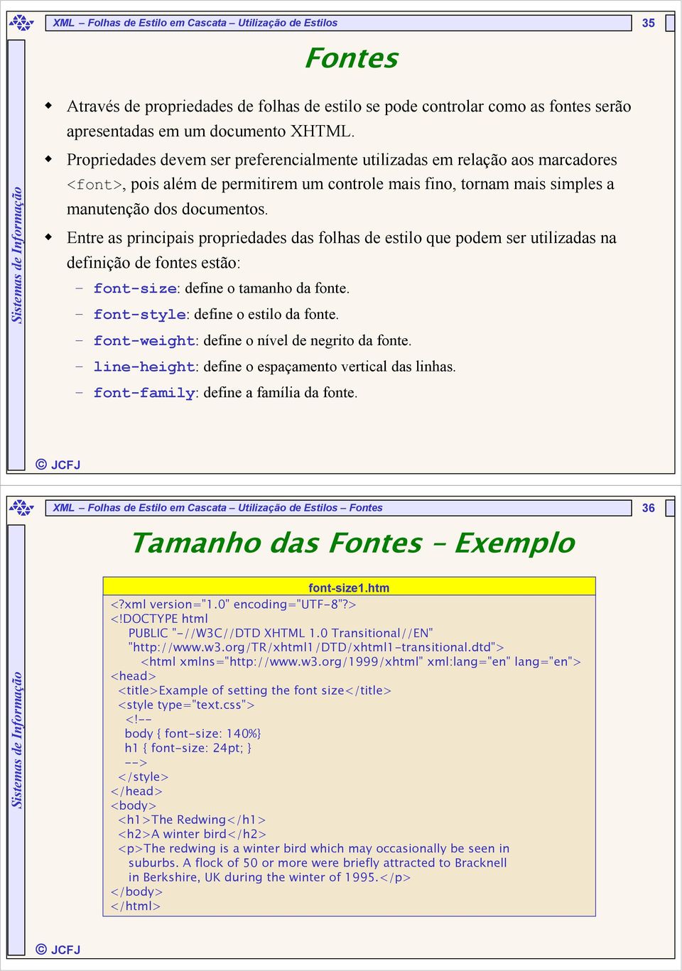 Entre as principais propriedades das folhas de estilo que podem ser utilizadas na definição de fontes estão: font-size: define o tamanho da fonte. font-style: define o estilo da fonte.