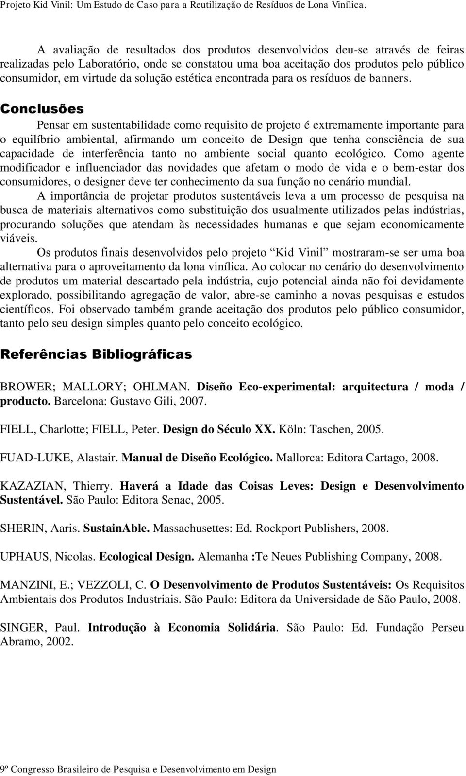 Conclusões Pensar em sustentabilidade como requisito de projeto é extremamente importante para o equilíbrio ambiental, afirmando um conceito de Design que tenha consciência de sua capacidade de