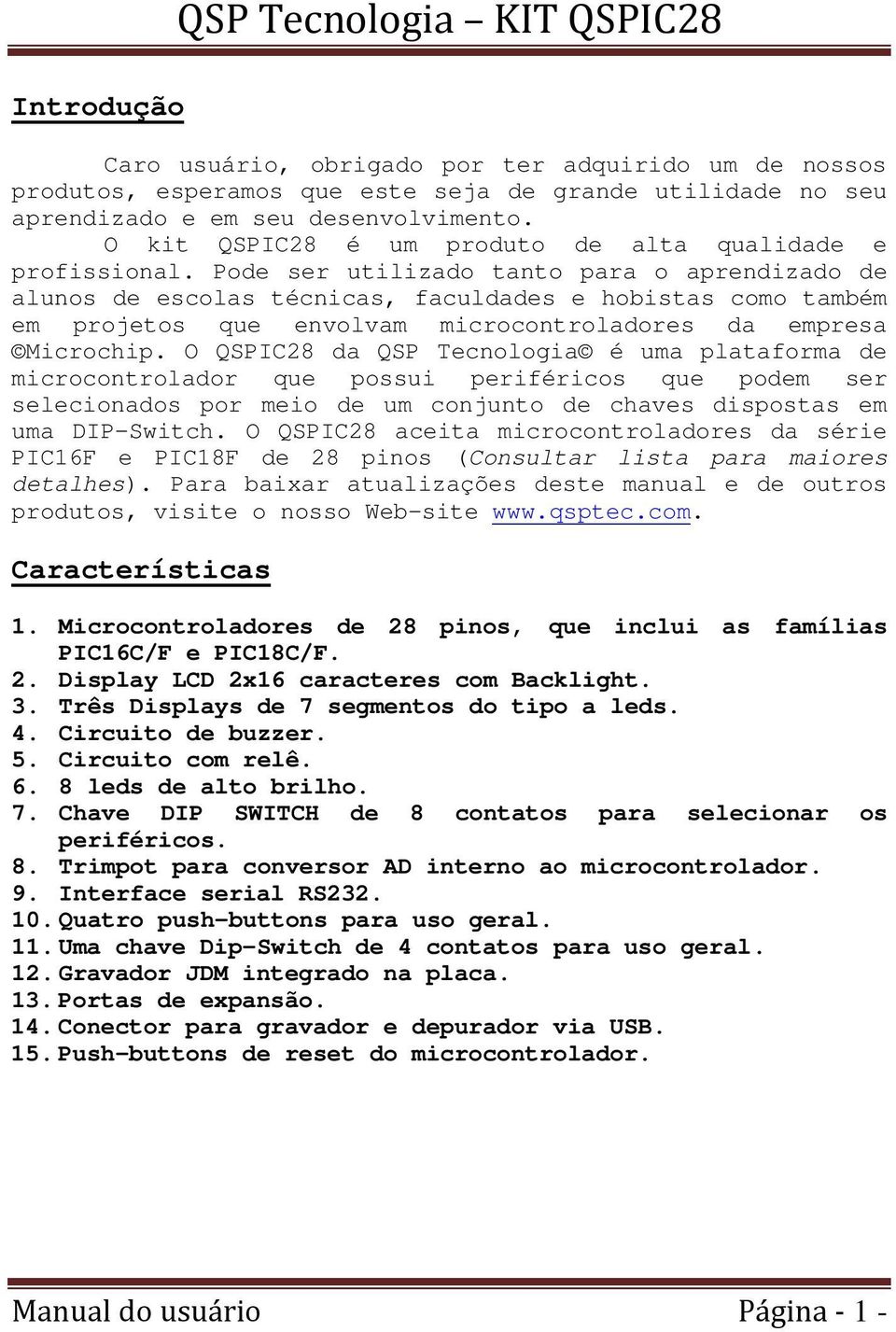 Pode ser utilizado tanto para o aprendizado de alunos de escolas técnicas, faculdades e hobistas como também em projetos que envolvam microcontroladores da empresa Microchip.