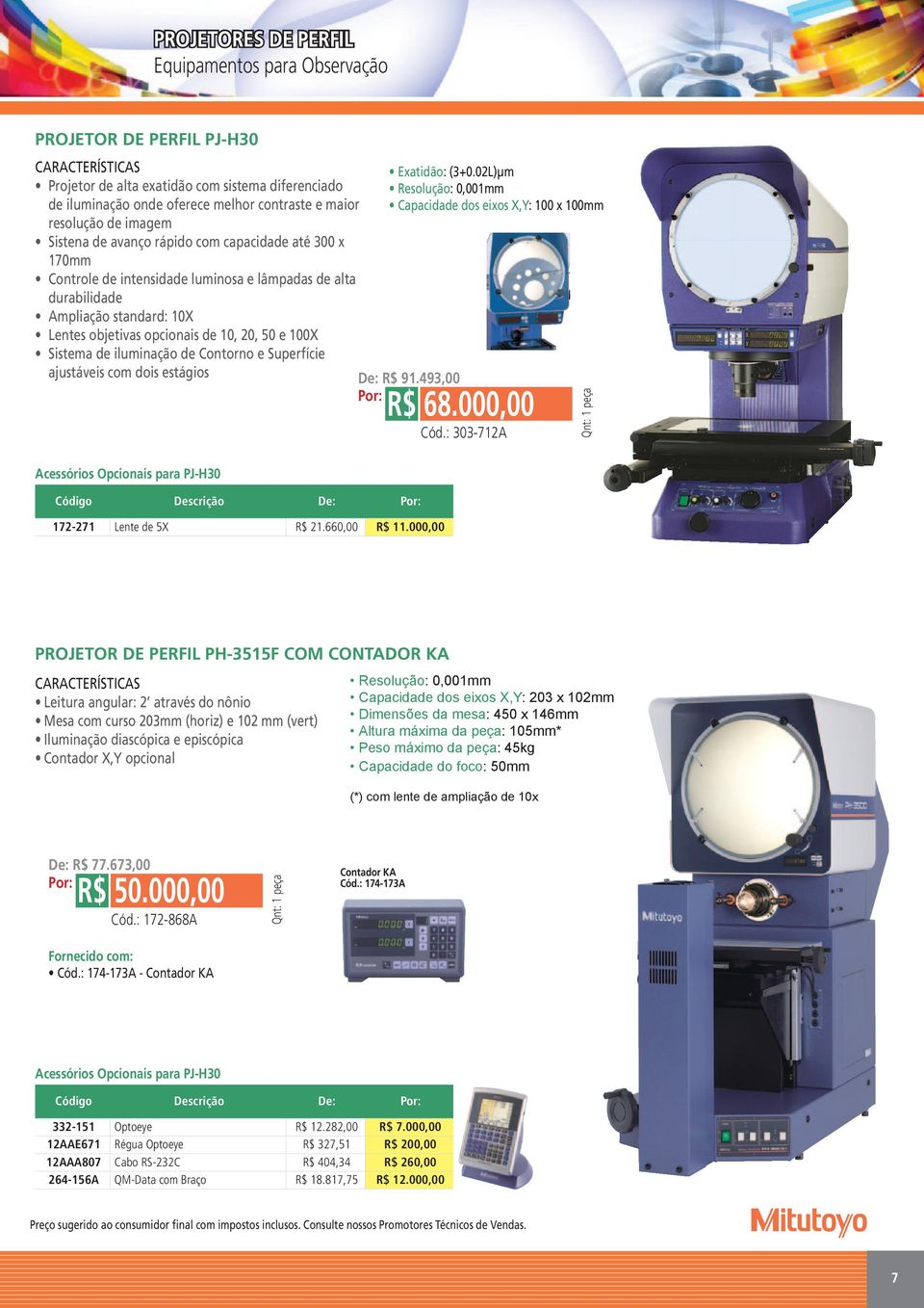 Sistema de iluminação de Contorno e Superfície ajustáveis com dois estágios Exatidão: (3+0.02L)µm Resolução: 0,001mm Capacidade dos eixos X,Y: 100 x 100mm De: R$ 91.493,00 R$ 68.000,00 Cód.