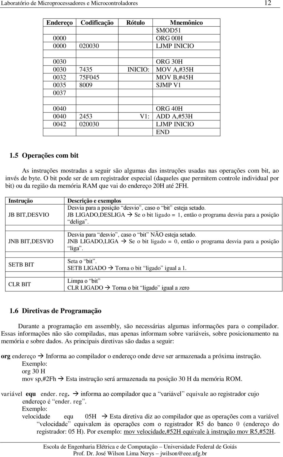 5 Operações com bit As instruções mostradas a seguir são algumas das instruções usadas nas operações com bit, ao invés de byte.