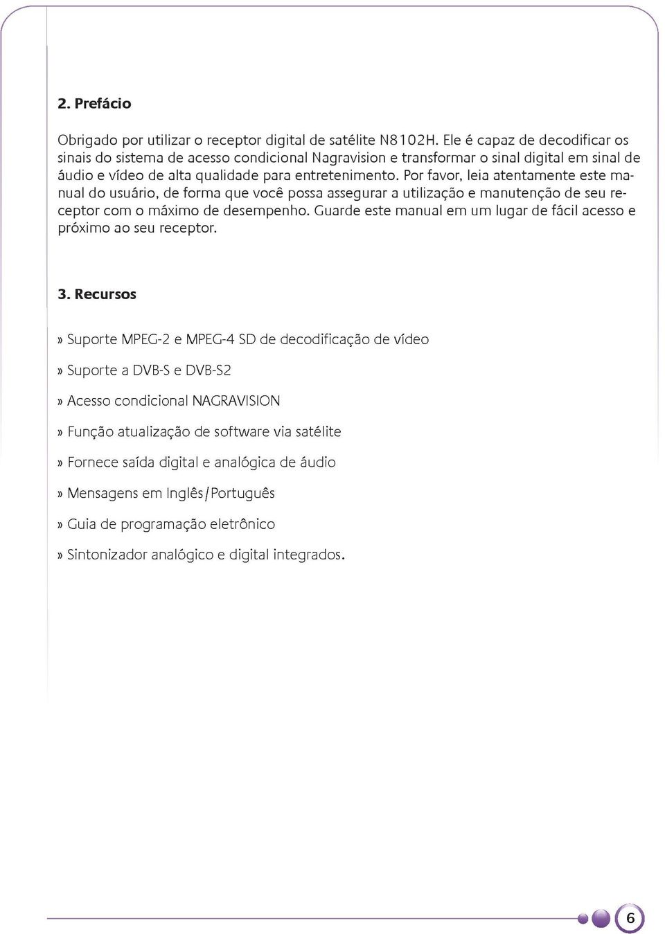 Por favor, leia atentamente este manual do usuário, de forma que você possa assegurar a utilização e manutenção de seu receptor com o máximo de desempenho.