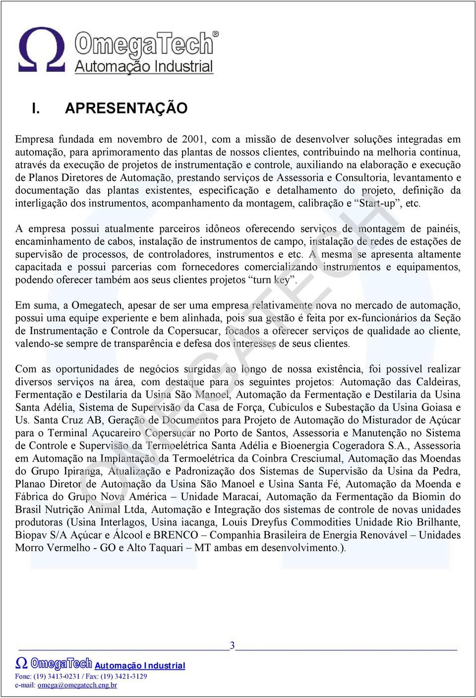 levantamento e documentação das plantas existentes, especificação e detalhamento do projeto, definição da interligação dos instrumentos, acompanhamento da montagem, calibração e Start-up, etc.