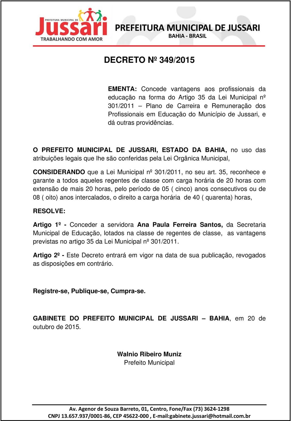 O PREFEITO MUNICIPAL DE JUSSARI, ESTADO DA BAHIA, no uso das atribuições legais que lhe são conferidas pela Lei Orgânica Municipal, CONSIDERANDO que a Lei Municipal nº 301/2011, no seu art.