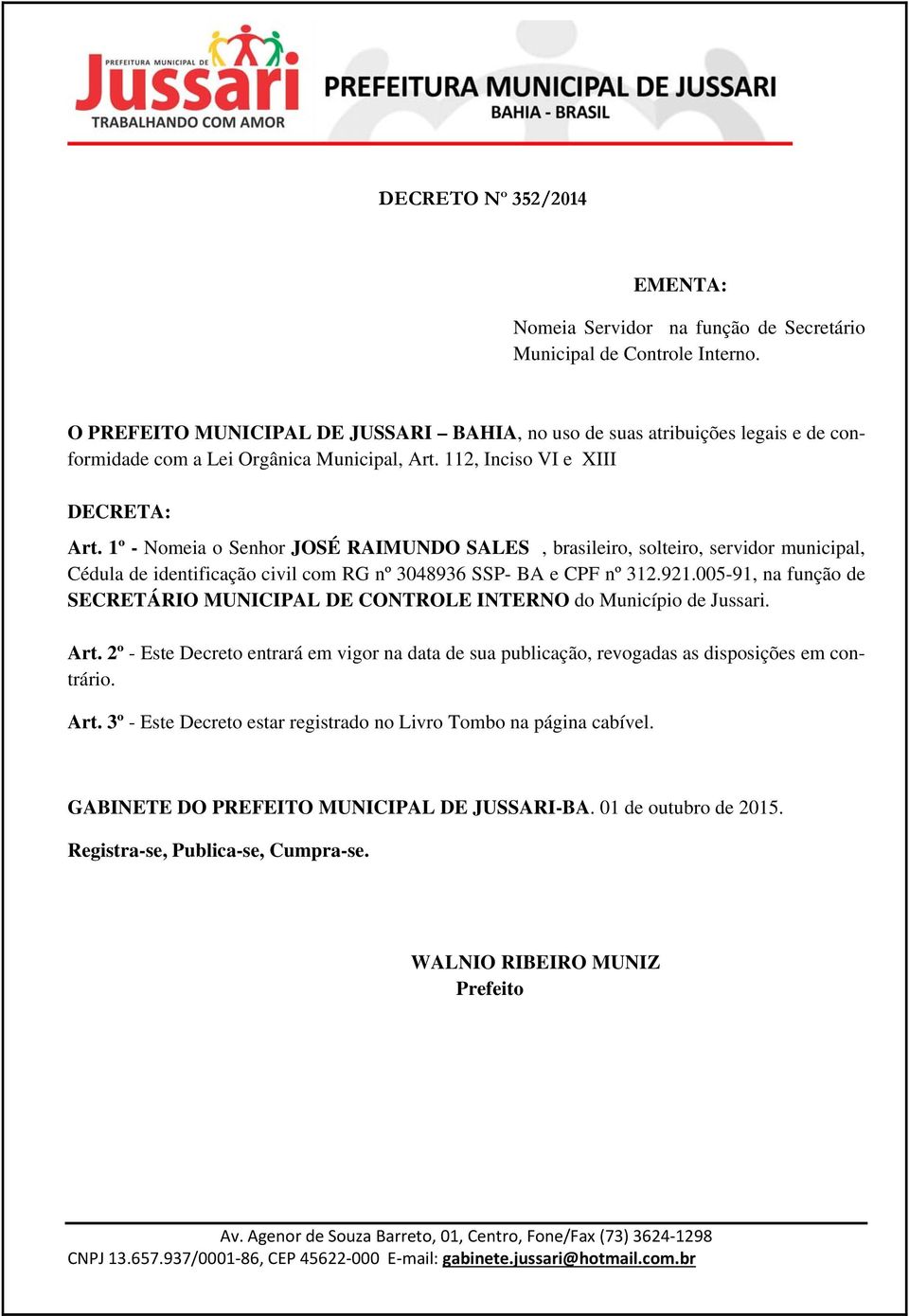 1º - Nomeia o Senhor JOSÉ RAIMUNDO SALES, brasileiro, solteiro, servidor municipal, Cédula de identificação civil com RG nº 3048936 SSP- BA e CPF nº 312.921.