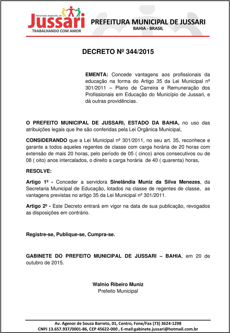 O PREFEITO MUNICIPAL DE JUSSARI, ESTADO DA BAHIA, no uso das atribuições legais que lhe são conferidas pela Lei Orgânica Municipal, CONSIDERANDO que a Lei Municipal nº 301/2011, no seu art.