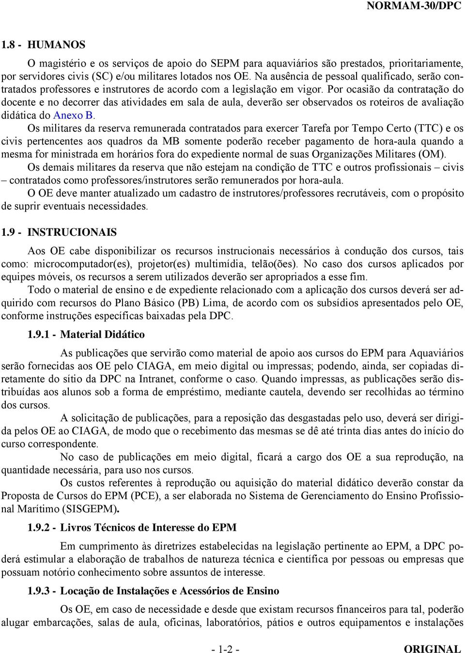 Por ocasião da contratação do docente e no decorrer das atividades em sala de aula, deverão ser observados os roteiros de avaliação didática do Anexo B.