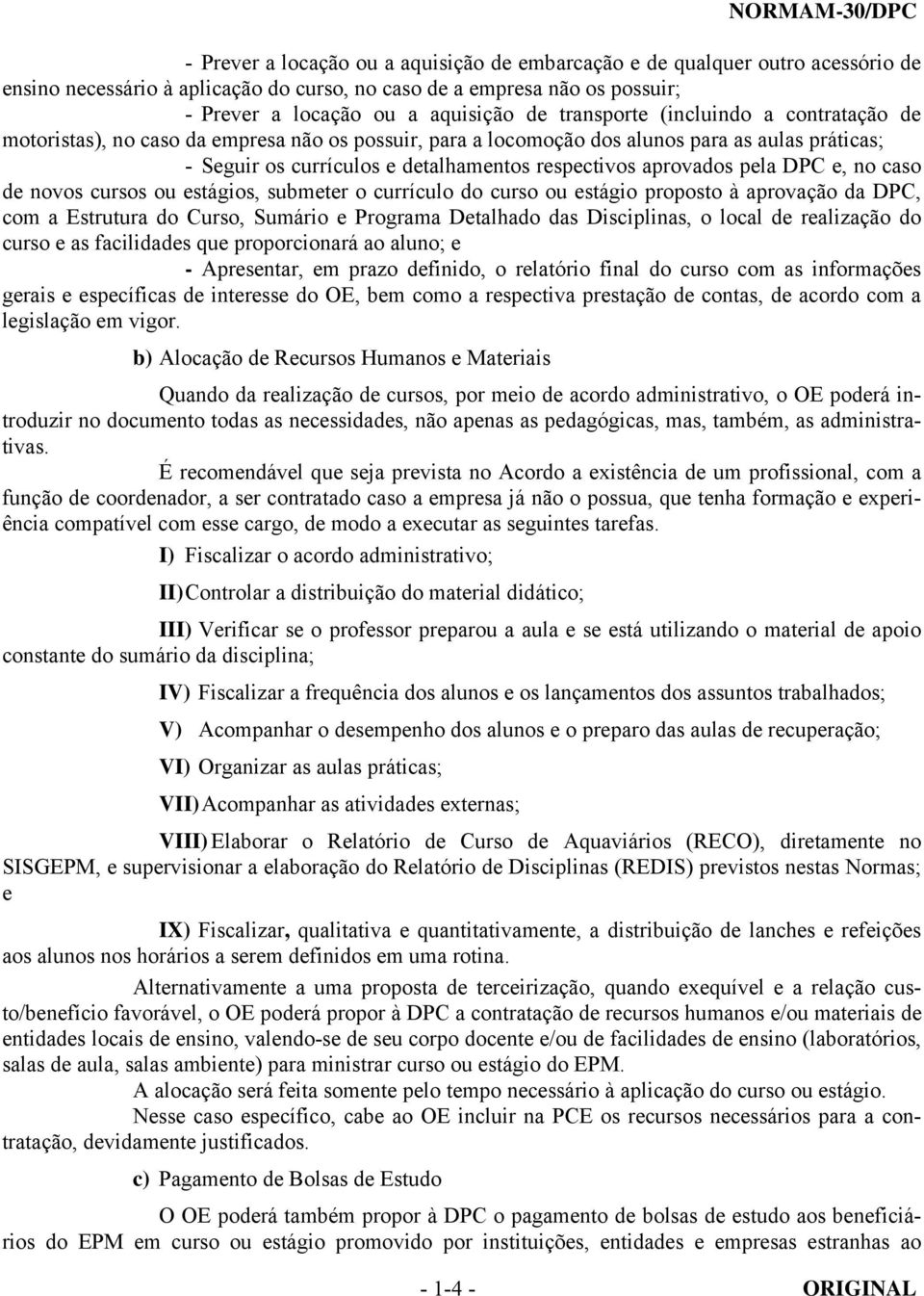 pela DPC e, no caso de novos cursos ou estágios, submeter o currículo do curso ou estágio proposto à aprovação da DPC, com a Estrutura do Curso, Sumário e Programa Detalhado das Disciplinas, o local