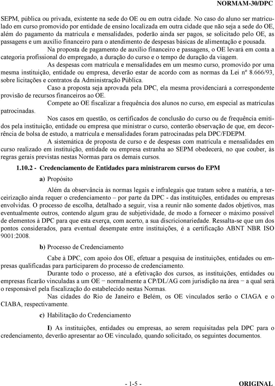 pagos, se solicitado pelo OE, as passagens e um auxílio financeiro para o atendimento de despesas básicas de alimentação e pousada.