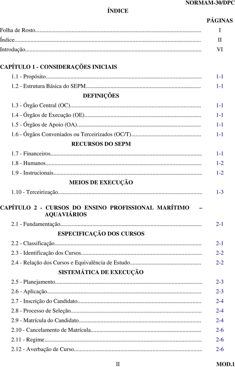 9 - Instrucionais... 1-2 MEIOS DE EXECUÇÃO 1.10 - Terceirização... 1-3 CAPÍTULO 2 - CURSOS DO ENSINO PROFISSIONAL MARÍTIMO AQUAVIÁRIOS 2.1 - Fundamentação... 2-1 ESPECIFICAÇÃO DOS CURSOS 2.