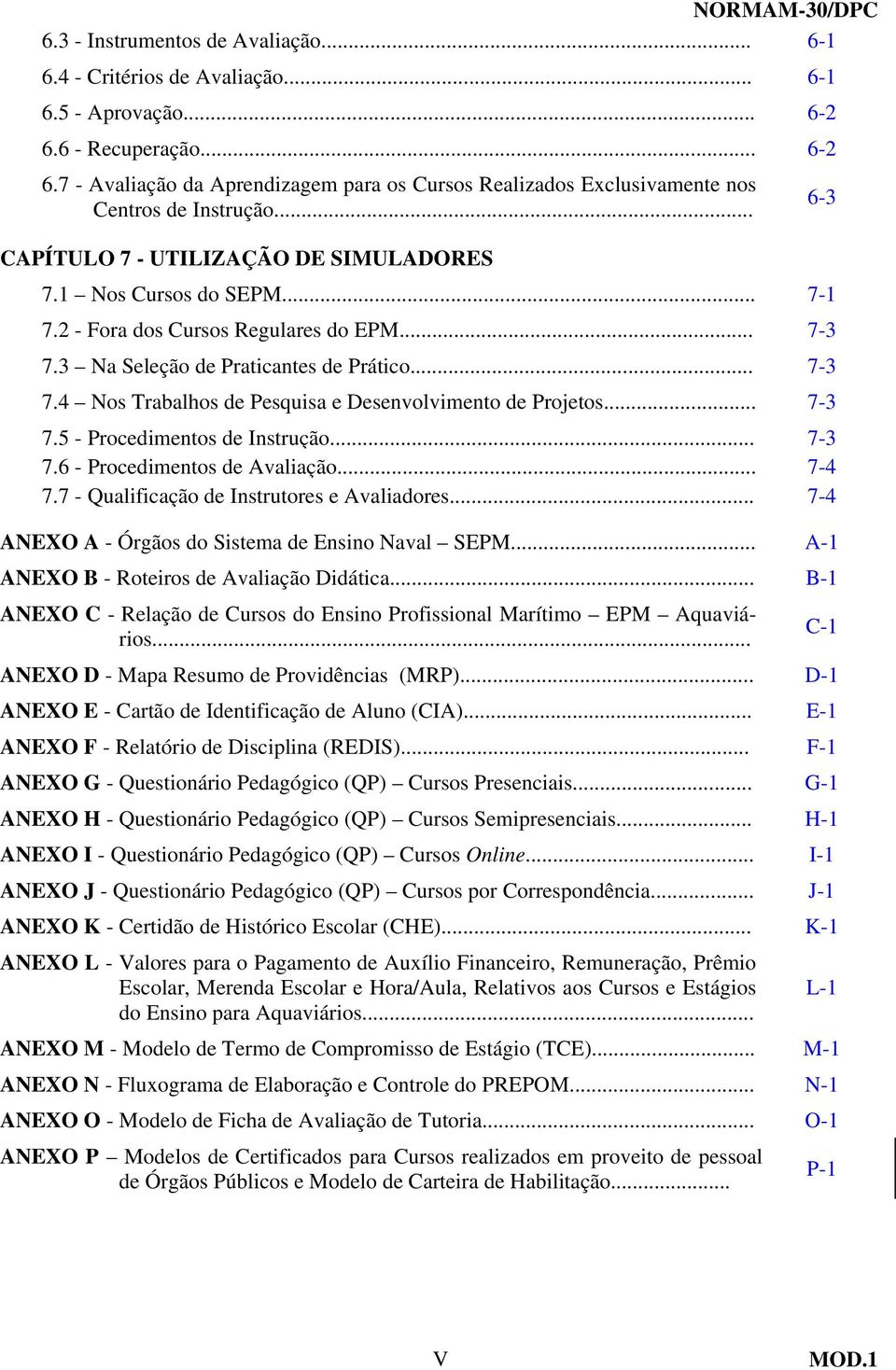 .. 7-3 7.5 - Procedimentos de Instrução... 7-3 7.6 - Procedimentos de Avaliação... 7-4 7.7 - Qualificação de Instrutores e Avaliadores... 7-4 ANEXO A - Órgãos do Sistema de Ensino Naval SEPM.