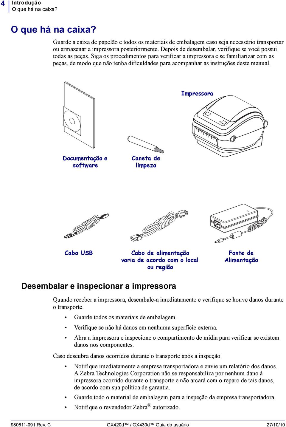 Siga os procedimentos para verificar a impressora e se familiarizar com as peças, de modo que não tenha dificuldades para acompanhar as instruções deste manual.