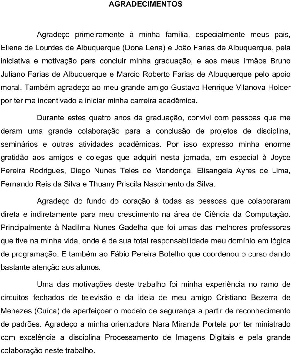 Também agradeço ao meu grande amigo Gustavo Henrique Vilanova Holder por ter me incentivado a iniciar minha carreira acadêmica.