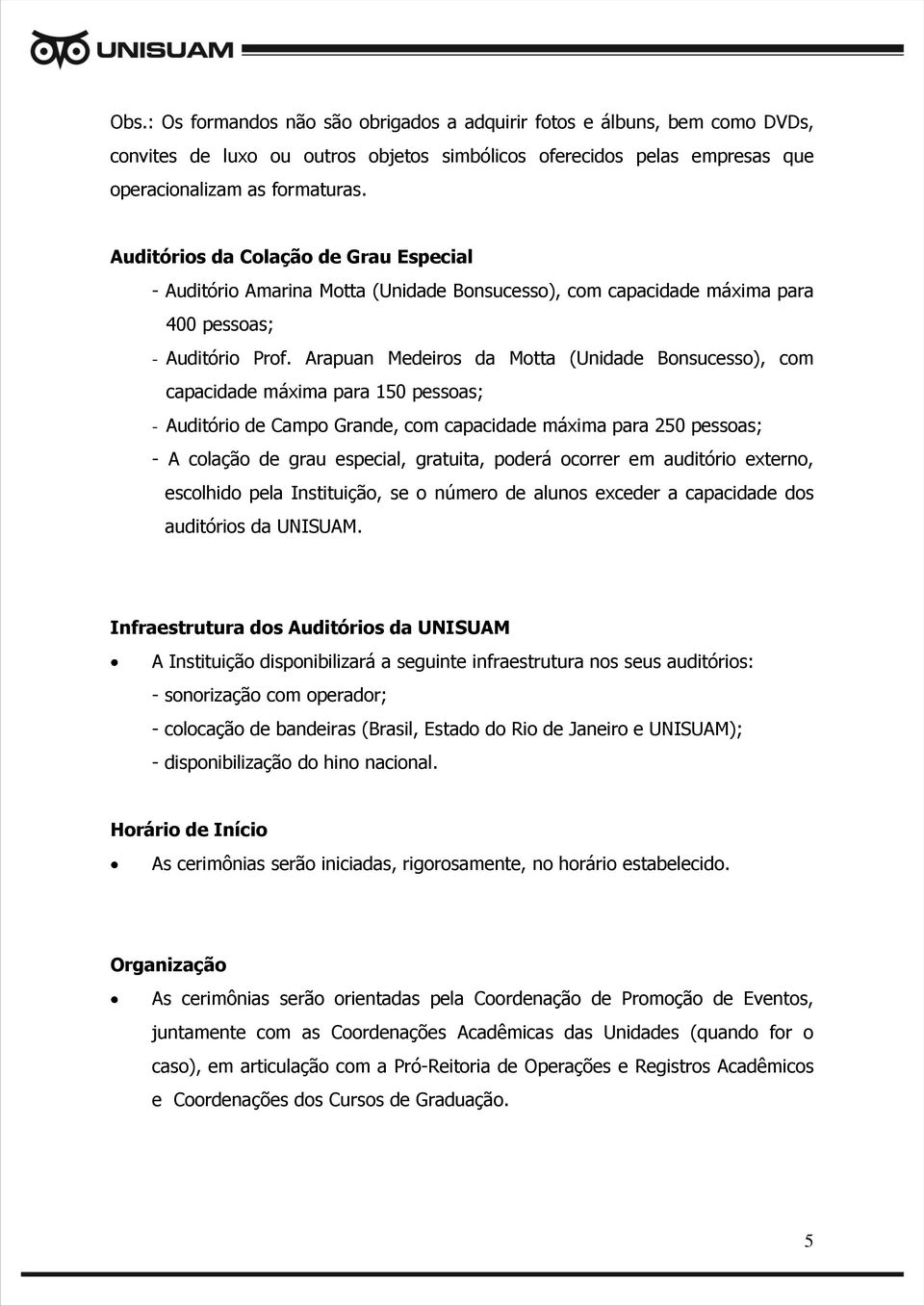 Arapuan Medeiros da Motta (Unidade Bonsucesso), com capacidade máxima para 150 pessoas; - Auditório de Campo Grande, com capacidade máxima para 250 pessoas; - A colação de grau especial, gratuita,