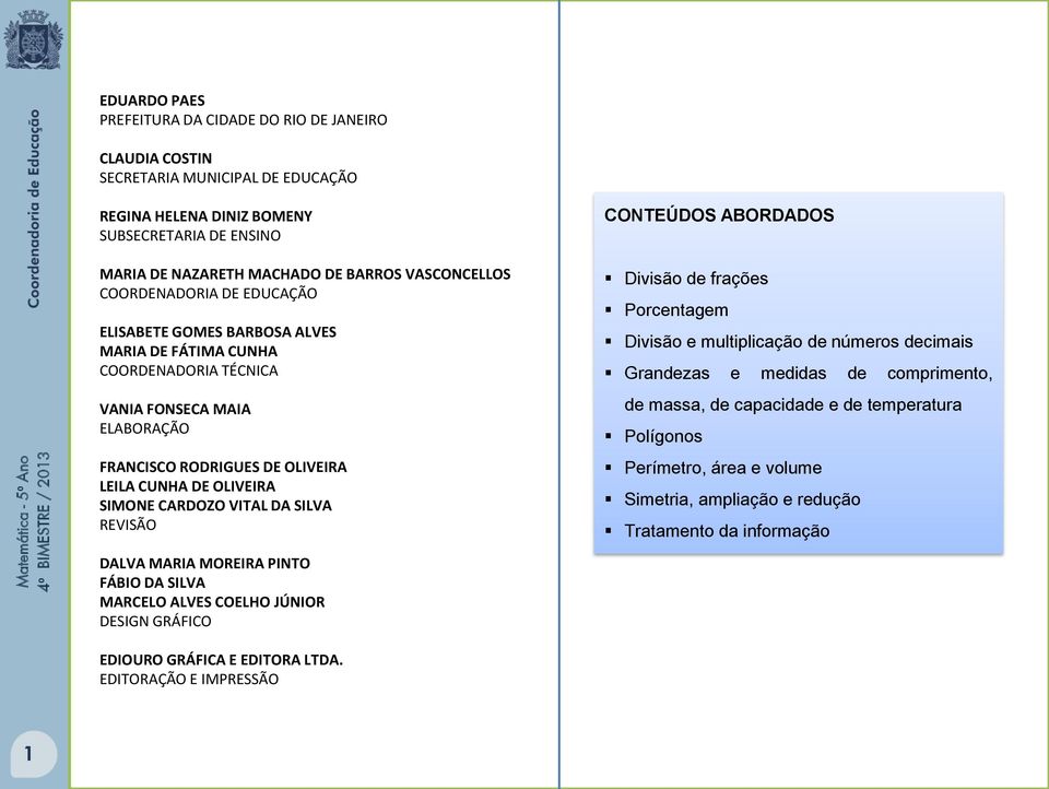 OLIVEIRA SIMONE CARDOZO VITAL DA SILVA REVISÃO CONTEÚDOS ABORDADOS Divisão de frações Porcentagem Divisão e multiplicação de números decimais Grandezas e medidas de comprimento, de massa, de