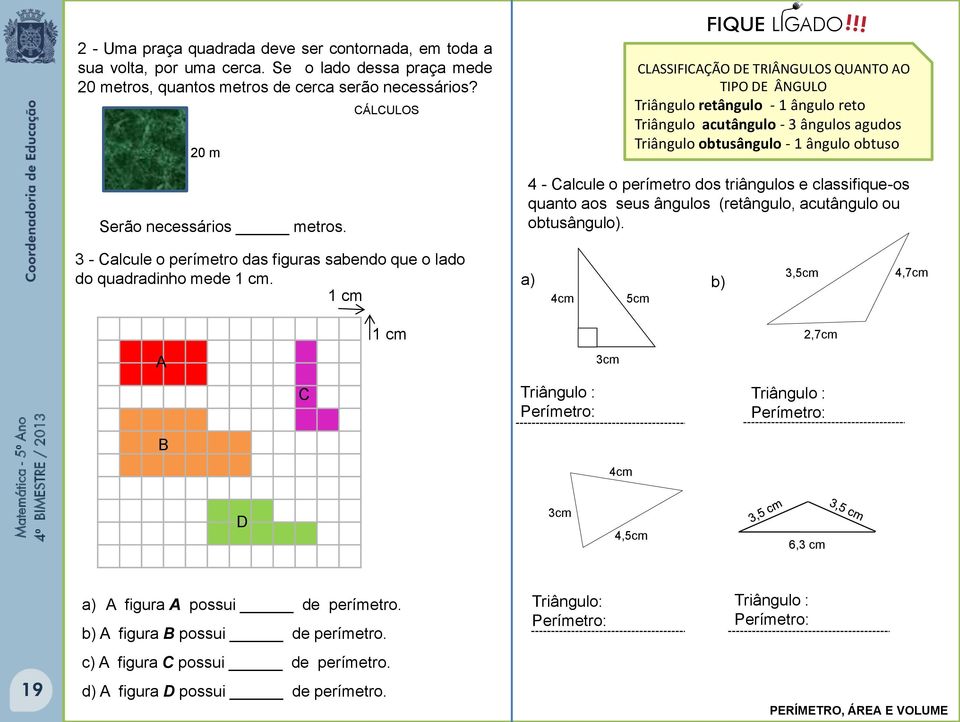 !! CLASSIFICAÇÃO DE TRIÂNGULOS QUANTO AO TIPO DE ÂNGULO Triângulo retângulo - ângulo reto Triângulo acutângulo - ângulos agudos Triângulo obtusângulo - ângulo obtuso - Calcule o perímetro dos