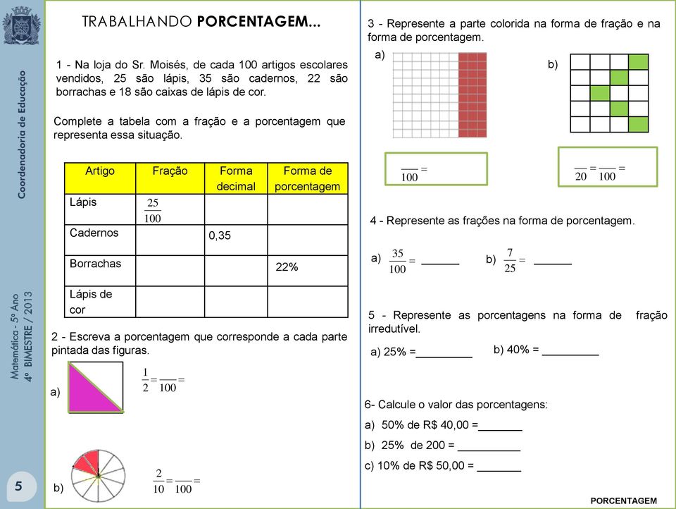 Artigo Fração Forma decimal Lápis 5 00 Cadernos 0,5 Borrachas Forma de porcentagem % 00 0 00 - Represente as frações na forma de porcentagem.