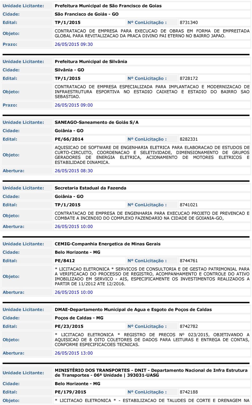 Prazo: 26/05/2015 09:30 Prefeitura Municipal de Silvânia Silvânia - GO Edital: TP/1/2015 Nº ConLicitação : 8728172 CONTRATACAO DE EMPRESA ESPECIALIZADA PARA IMPLANTACAO E MODERNIZACAO DE