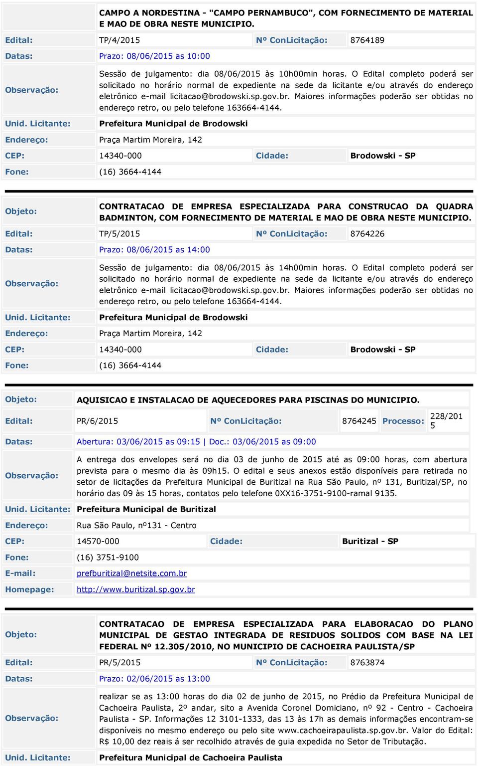 O Edital completo poderá ser solicitado no horário normal de expediente na sede da licitante e/ou através do endereço eletrônico e-mail licitacao@bro