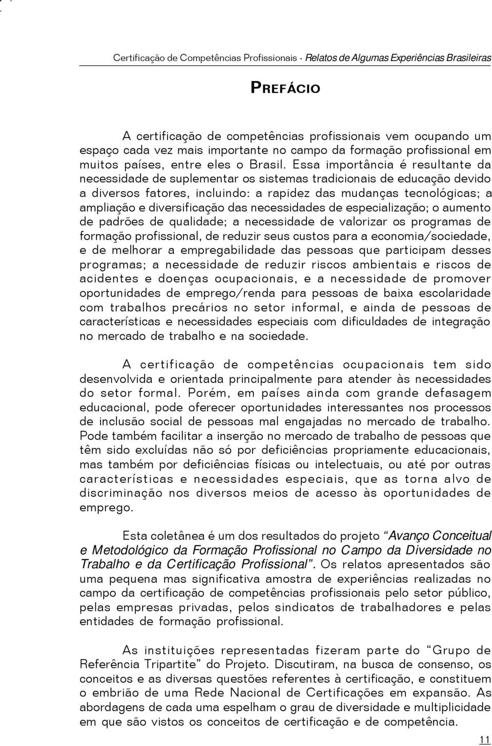 diversificação das necessidades de especialização; o aumento de padrões de qualidade; a necessidade de valorizar os programas de formação profissional, de reduzir seus custos para a