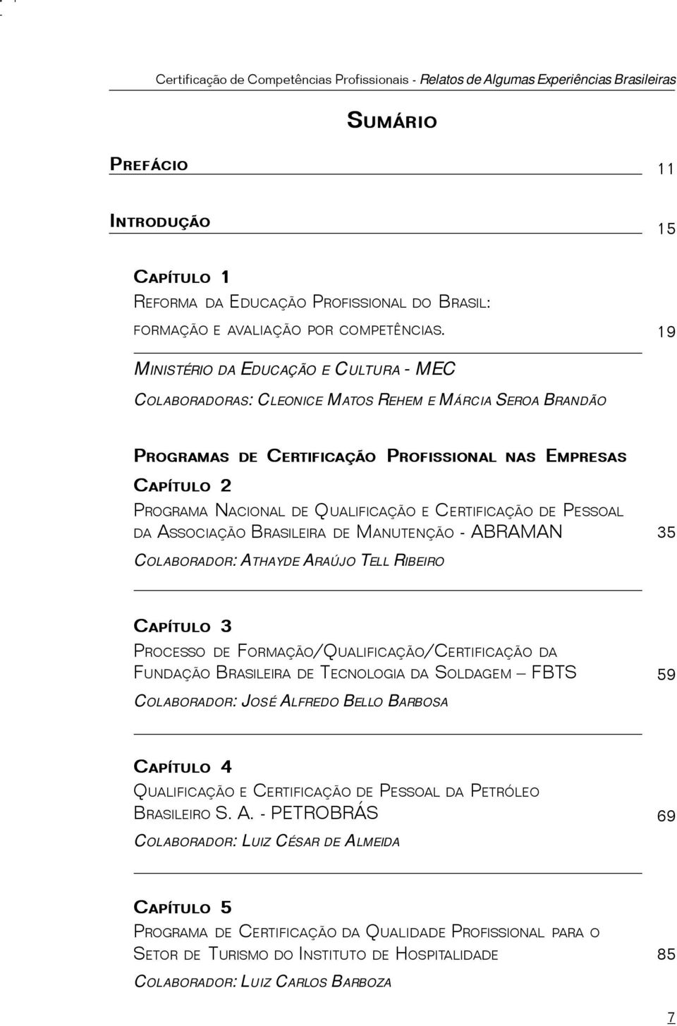 CERTIFICAÇÃO DE PESSOAL DA ASSOCIAÇÃO BRASILEIRA DE MANUTENÇÃO - ABRAMAN 35 COLABORADOR: ATHAYDE ARAÚJO TELL RIBEIRO CAPÍTULO 3 PROCESSO DE FORMAÇÃO/QUALIFICAÇÃO/CERTIFICAÇÃO DA FUNDAÇÃO BRASILEIRA