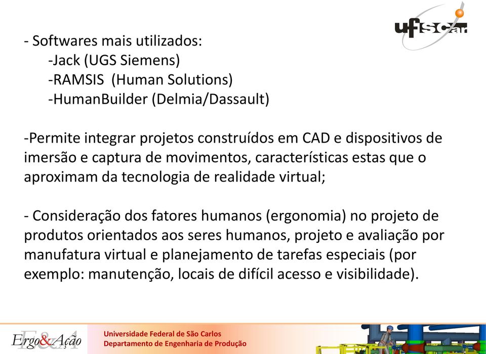 de realidade virtual; - Consideração dos fatores humanos (ergonomia) no projeto de produtos orientados aos seres humanos, projeto