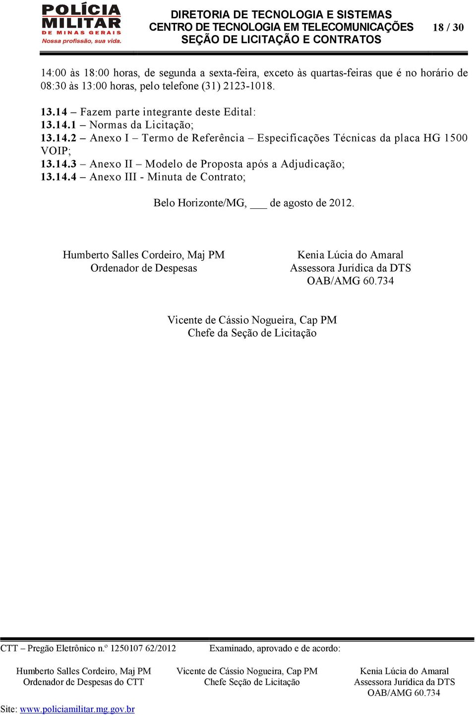 14.3 Anexo II Modelo de Proposta após a Adjudicação; 13.14.4 Anexo III - Minuta de Contrato; Belo Horizonte/MG, de agosto de 2012.