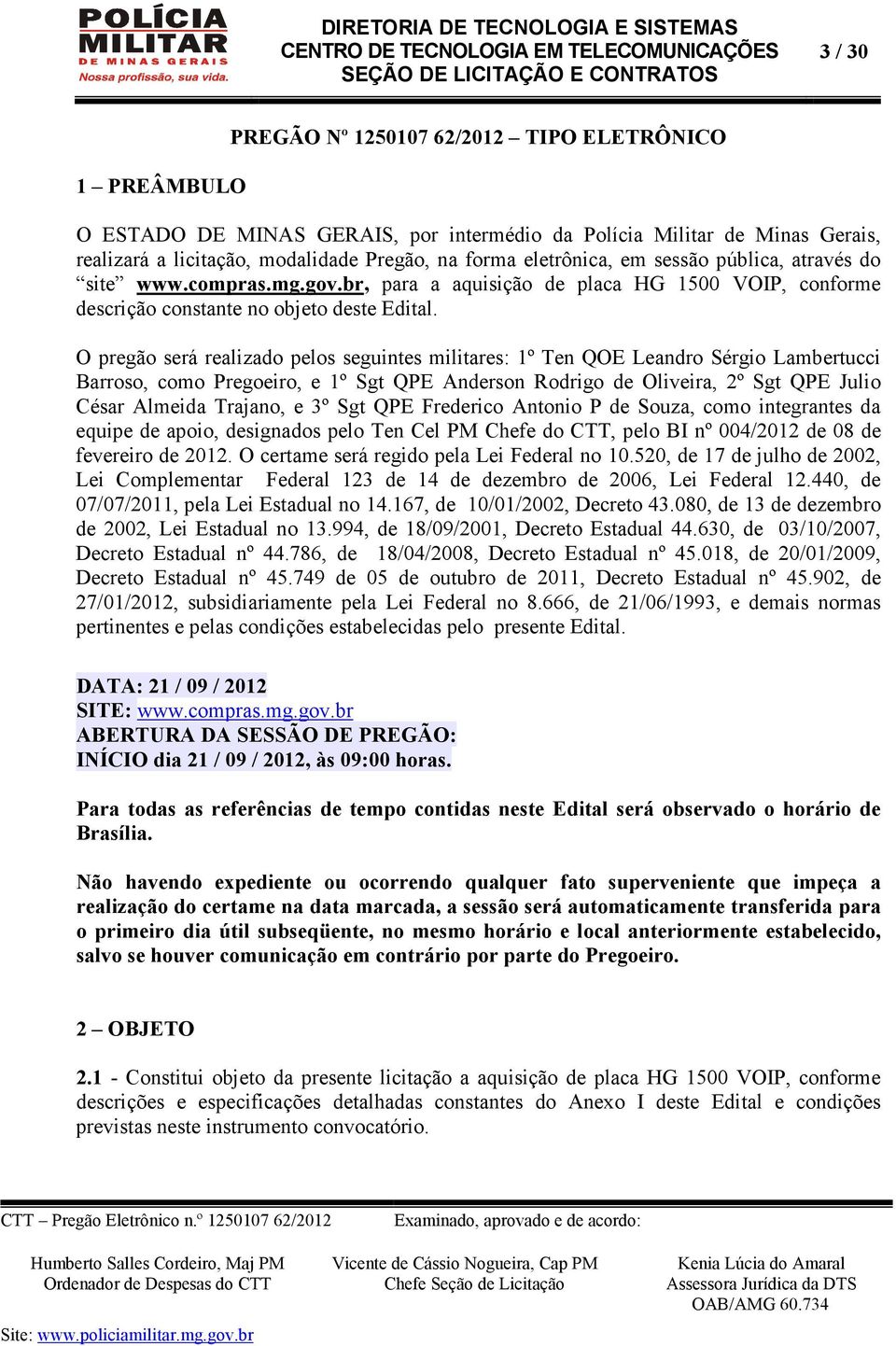 O pregão será realizado pelos seguintes militares: 1º Ten QOE Leandro Sérgio Lambertucci Barroso, como Pregoeiro, e 1º Sgt QPE Anderson Rodrigo de Oliveira, 2º Sgt QPE Julio César Almeida Trajano, e