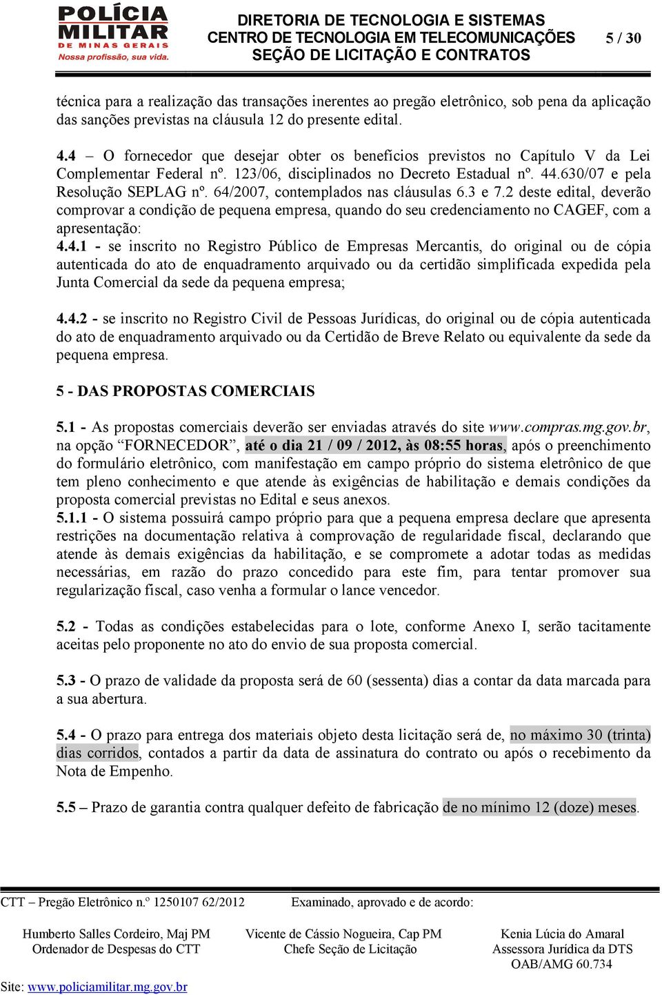 64/2007, contemplados nas cláusulas 6.3 e 7.2 deste edital, deverão comprovar a condição de pequena empresa, quando do seu credenciamento no CAGEF, com a apresentação: 4.4.1 - se inscrito no Registro