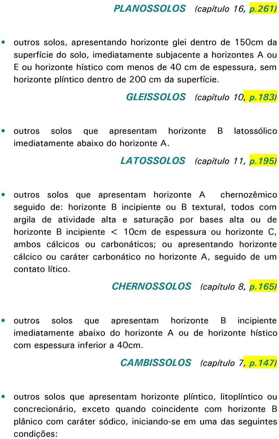 plíntico dentro de 200 cm da superfície. GLEISSOLOS (capítulo 10, p.183) outros solos que apresentam horizonte B latossólico imediatamente abaixo do horizonte A. LATOSSOLOS (capítulo 11, p.