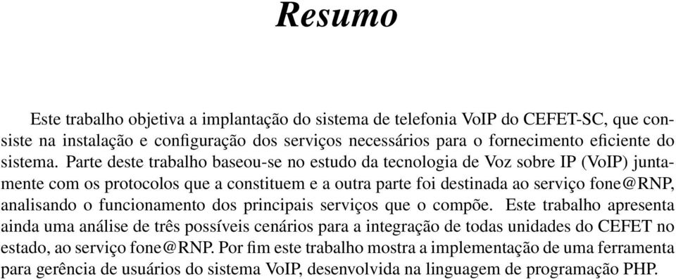 Parte deste trabalho baseou-se no estudo da tecnologia de Voz sobre IP (VoIP) juntamente com os protocolos que a constituem e a outra parte foi destinada ao serviço fone@rnp,