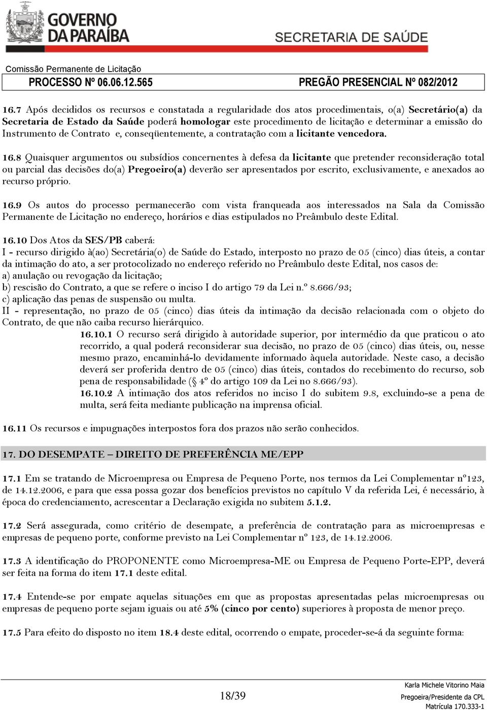 8 Quaisquer argumentos ou subsídios concernentes à defesa da licitante que pretender reconsideração total ou parcial das decisões do(a) Pregoeiro(a) deverão ser apresentados por escrito,