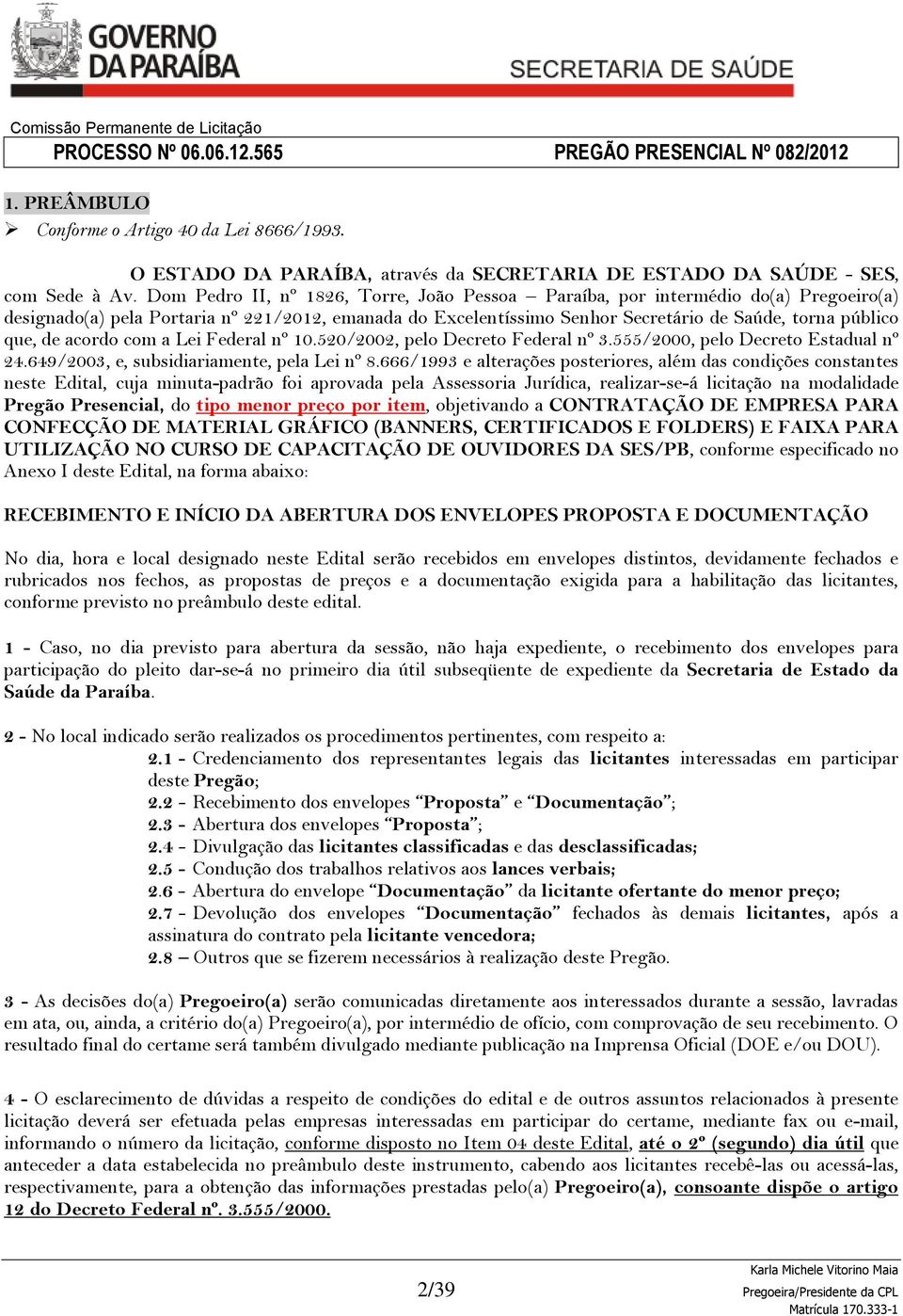 de acordo com a Lei Federal nº 10.520/2002, pelo Decreto Federal nº 3.555/2000, pelo Decreto Estadual nº 24.649/2003, e, subsidiariamente, pela Lei nº 8.