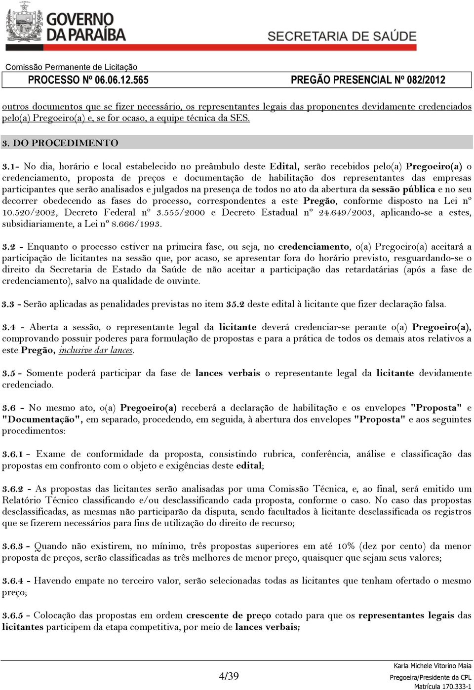 empresas participantes que serão analisados e julgados na presença de todos no ato da abertura da sessão pública e no seu decorrer obedecendo as fases do processo, correspondentes a este Pregão,