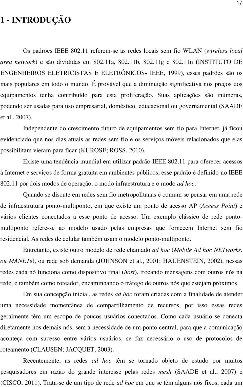 É provável que a diminuição significativa nos preços dos equipamentos tenha contribuído para esta proliferação.