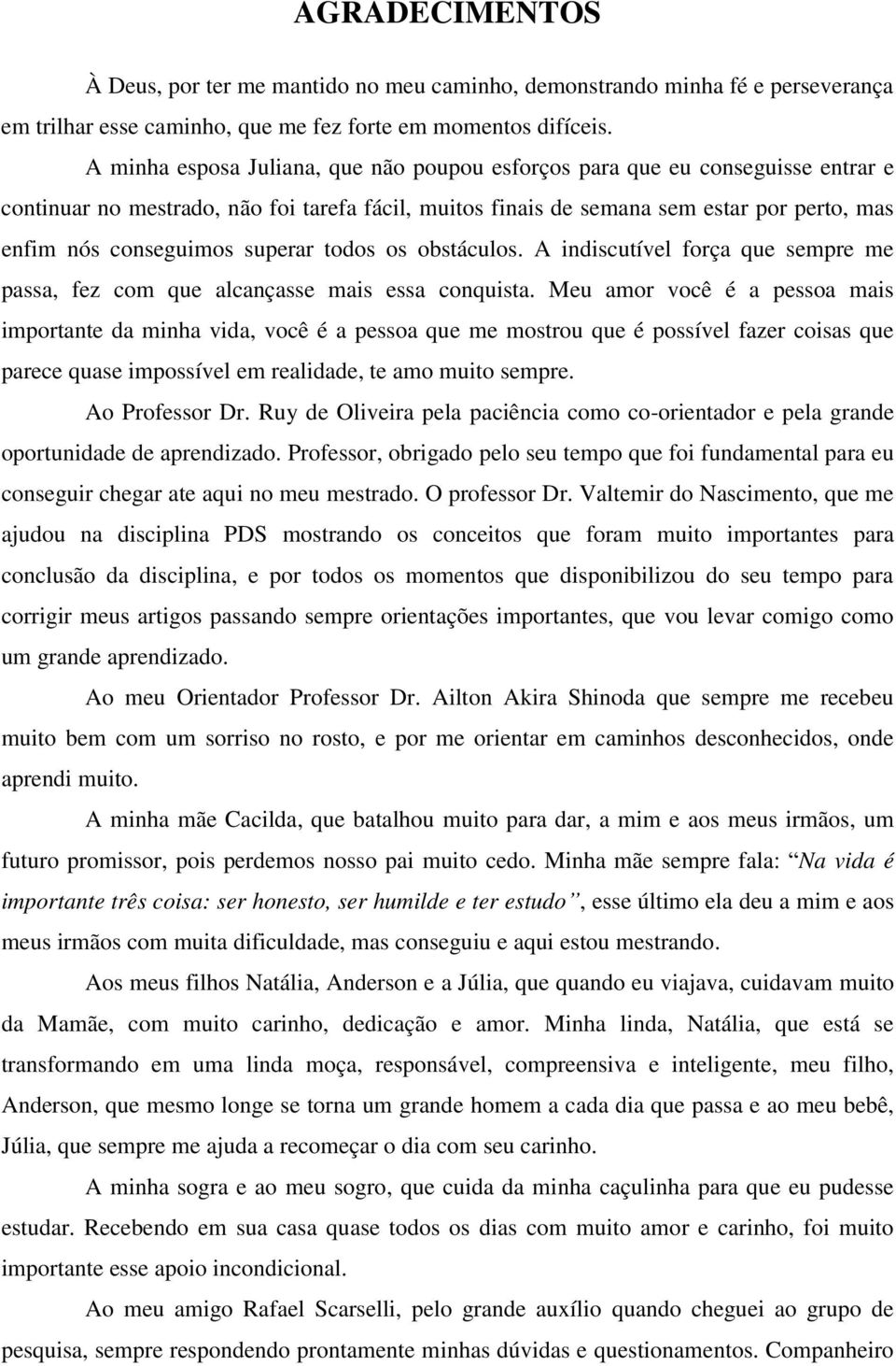 superar todos os obstáculos. A indiscutível força que sempre me passa, fez com que alcançasse mais essa conquista.