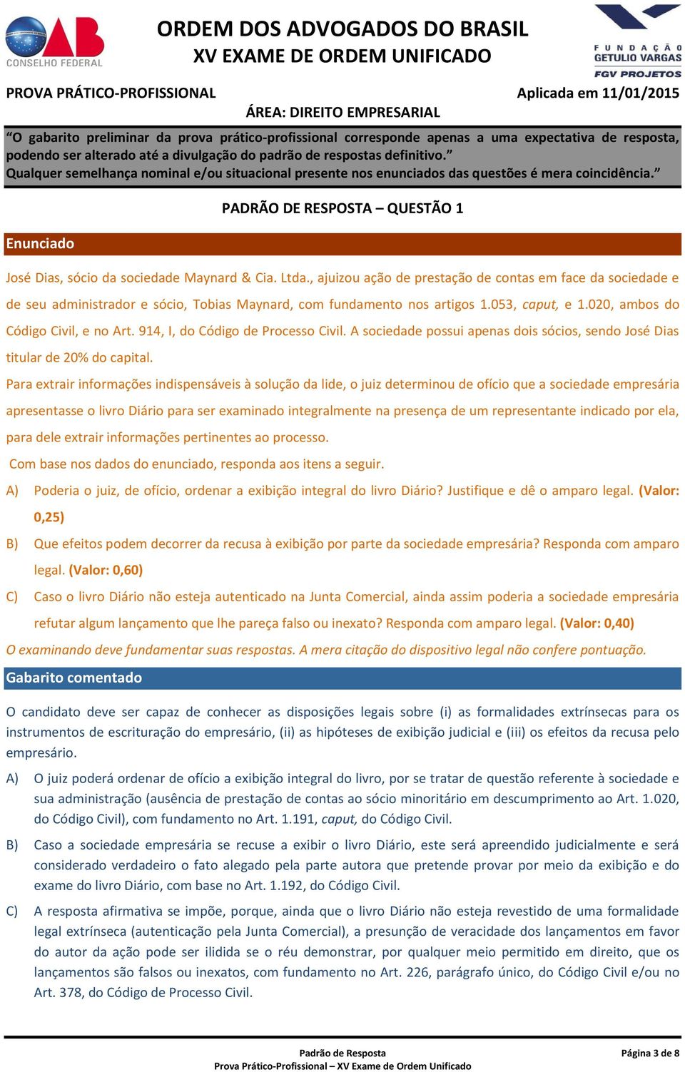 914, I, do Código de Processo Civil. A sociedade possui apenas dois sócios, sendo José Dias titular de 20% do capital.