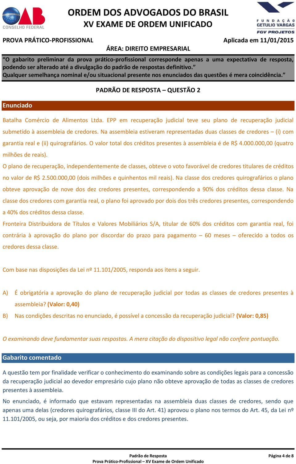 000,00 (quatro milhões de reais). O plano de recuperação, independentemente de classes, obteve o voto favorável de credores titulares de créditos no valor de R$ 2.500.