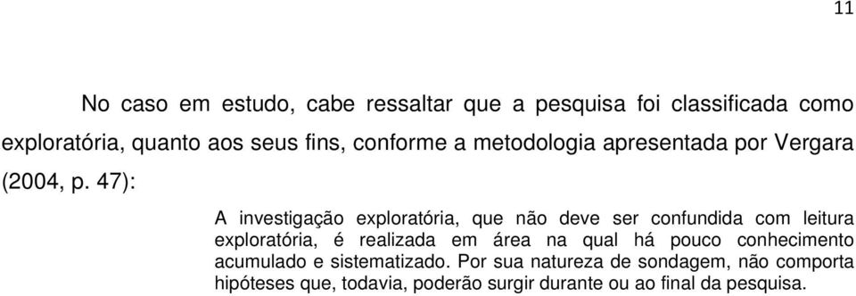 47): A investigação exploratória, que não deve ser confundida com leitura exploratória, é realizada em área na