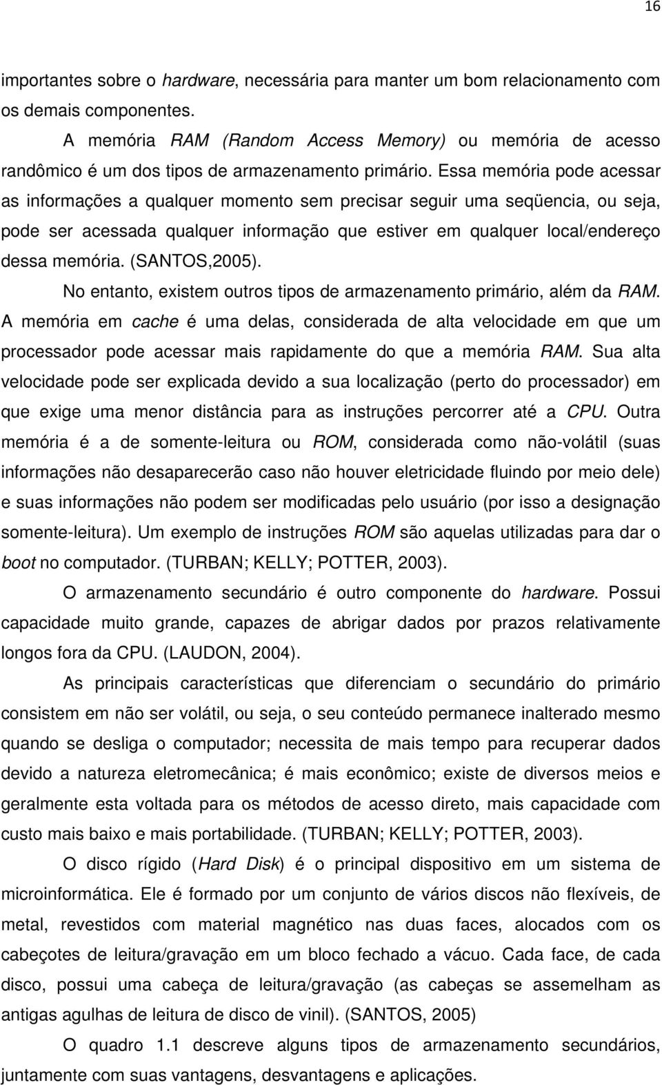 Essa memória pode acessar as informações a qualquer momento sem precisar seguir uma seqüencia, ou seja, pode ser acessada qualquer informação que estiver em qualquer local/endereço dessa memória.