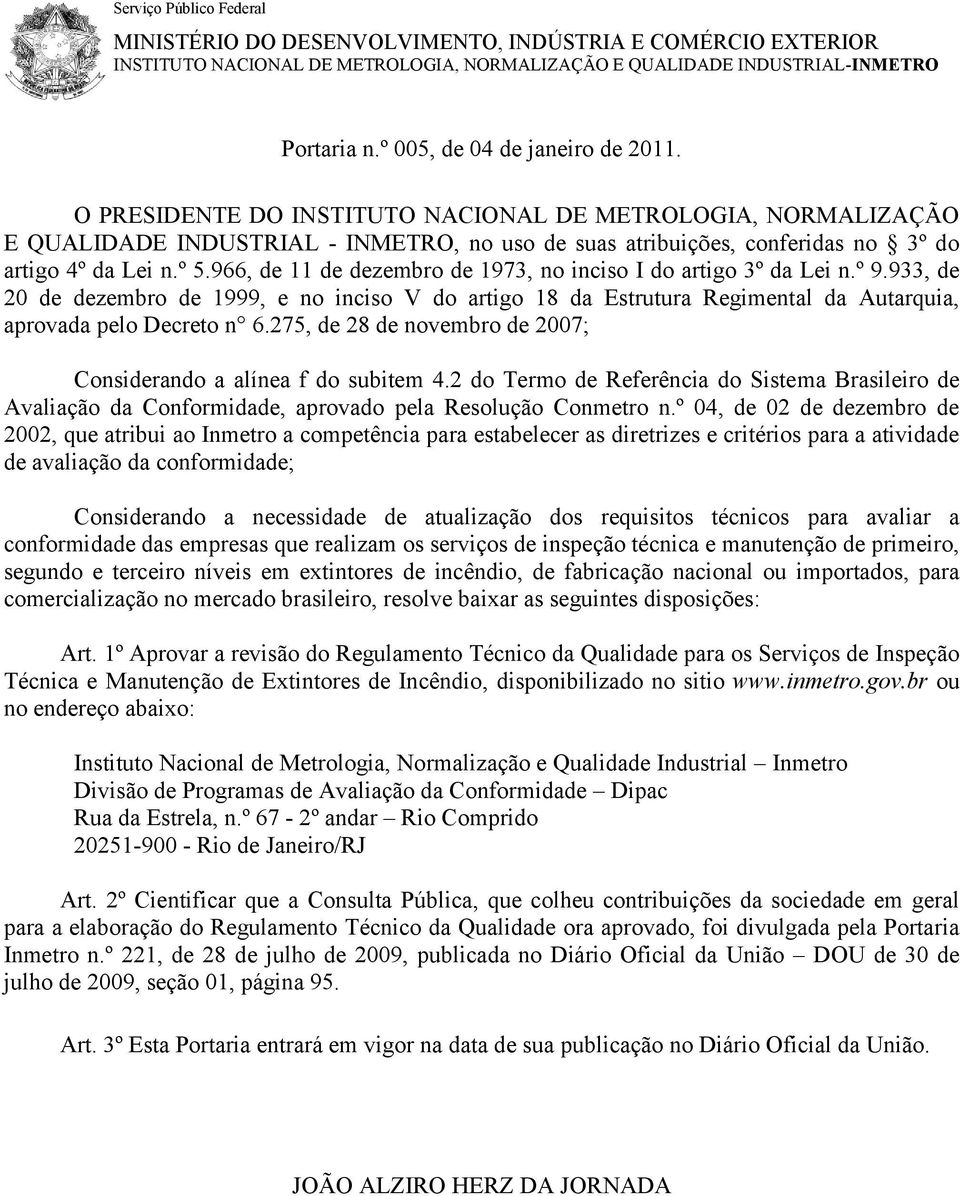 º 5.966, de 11 de dezembro de 1973, no inciso I do artigo 3º da Lei n.º 9.933, de 20 de dezembro de 1999, e no inciso V do artigo 18 da Estrutura Regimental da Autarquia, aprovada pelo Decreto n 6.