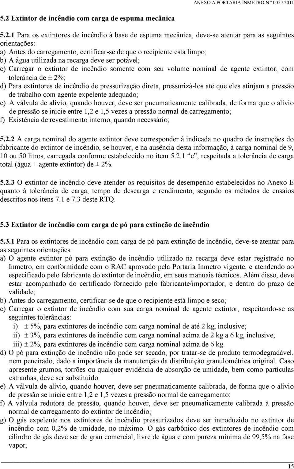 2%; d) Para extintores de incêndio de pressurização direta, pressurizá-los até que eles atinjam a pressão de trabalho com agente expelente adequado; e) A válvula de alívio, quando houver, deve ser