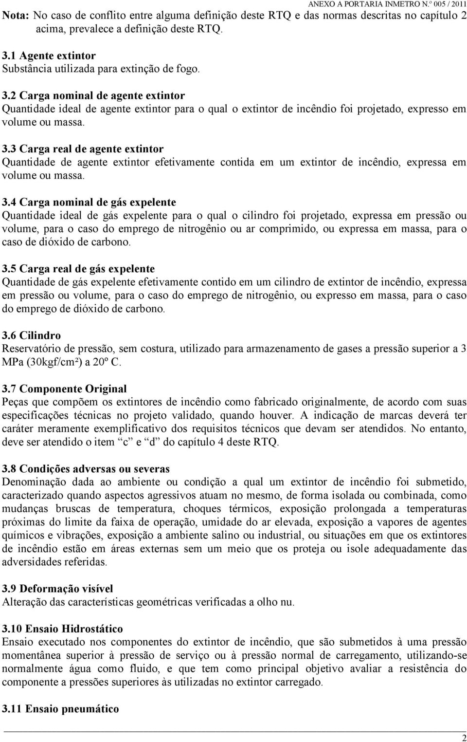 3 Carga real de agente extintor Quantidade de agente extintor efetivamente contida em um extintor de incêndio, expressa em volume ou massa. 3.