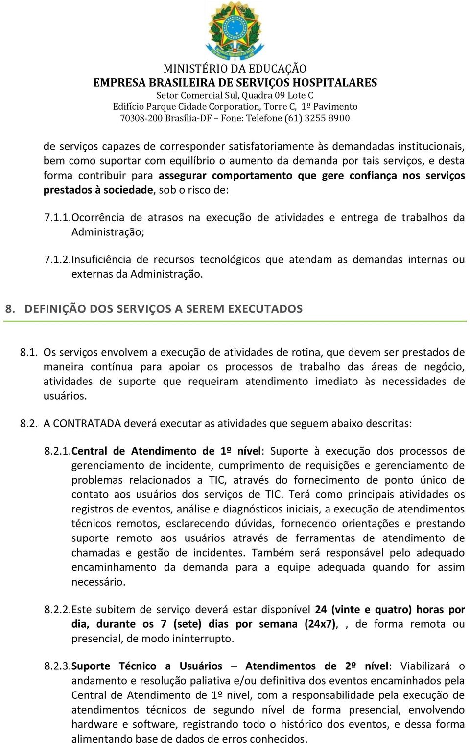 Insuficiência de recursos tecnológicos que atendam as demandas internas ou externas da Administração. 8. DEFINIÇÃO DOS SERVIÇOS A SEREM EXECUTADOS 8.1.