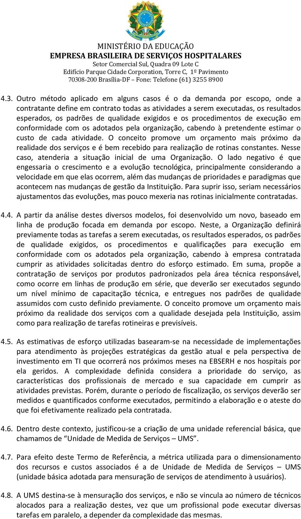 O conceito promove um orçamento mais próximo da realidade dos serviços e é bem recebido para realização de rotinas constantes. Nesse caso, atenderia a situação inicial de uma Organização.