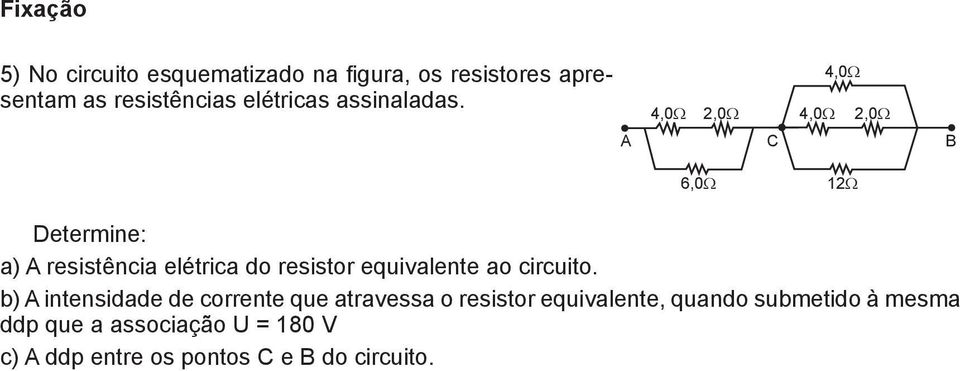4,0Ω 4,0Ω 2,0Ω 4,0Ω 2,0Ω A C B 6,0Ω 12Ω Determine: ) A resistência elétrica do resistor