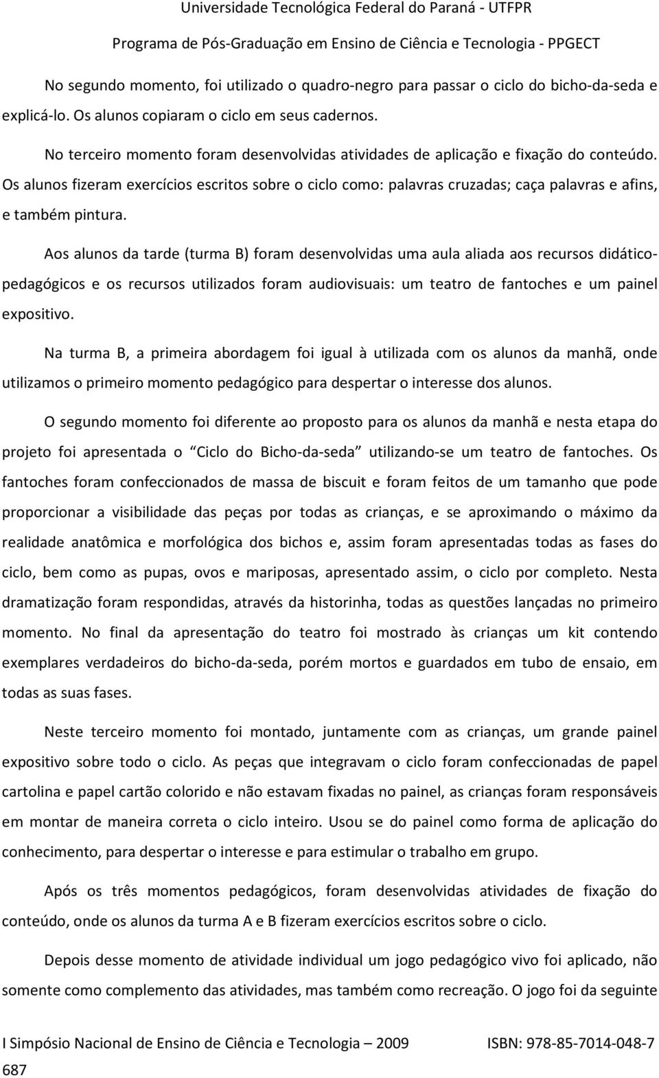 Os alunos fizeram exercícios escritos sobre o ciclo como: palavras cruzadas; caça palavras e afins, e também pintura.