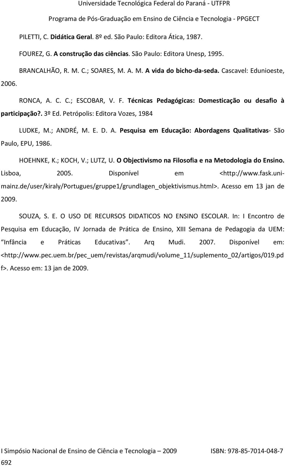 HOEHNKE, K.; KOCH, V.; LUTZ, U. O Objectivismo na Filosofia e na Metodologia do Ensino. Lisboa, 2005. Disponível em <http://www.fask.unimainz.de/user/kiraly/portugues/gruppe1/grundlagen_objektivismus.