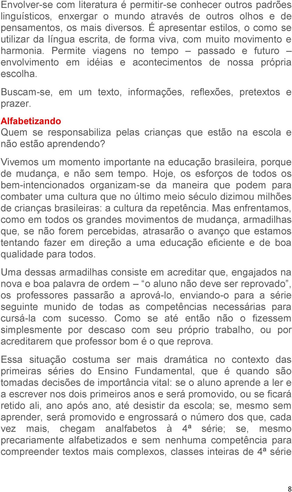 Permite viagens no tempo passado e futuro envolvimento em idéias e acontecimentos de nossa própria escolha. Buscam-se, em um texto, informações, reflexões, pretextos e prazer.